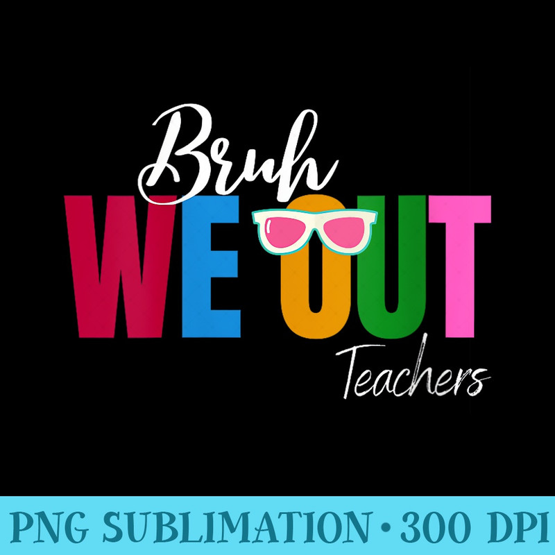 s Bruh We Out Teachers Funny End Of School Year Teacher Summer - Download Shirt PNG - Capture Imagination with Every Detail