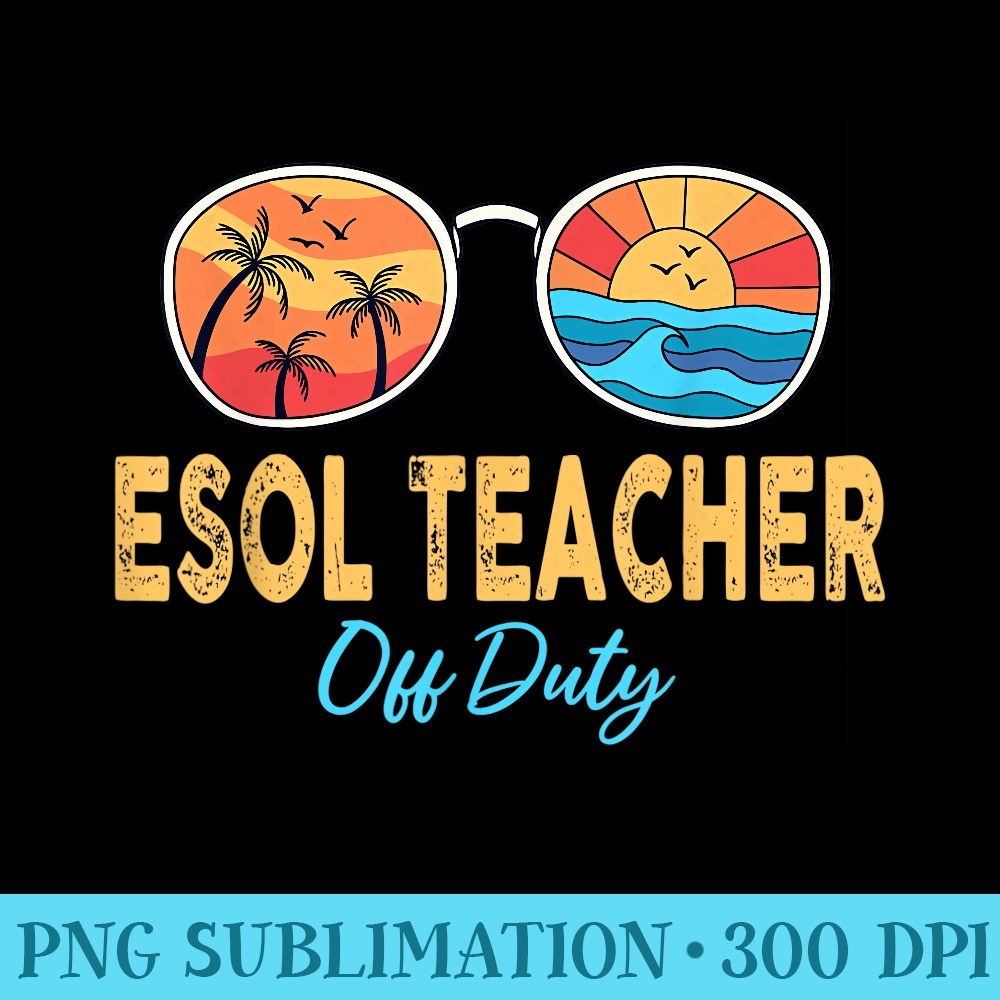 ESOL Teacher Off Duty Happy Last Day Of School Summer - PNG Templates Download - Bold & Eye-catching