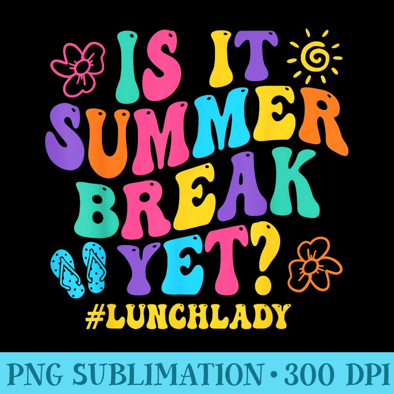 Is It Summer Break Yet Lunch Lady Last Day Of School Groovy - PNG Download Source - Enhance Your Apparel with Stunning Detail