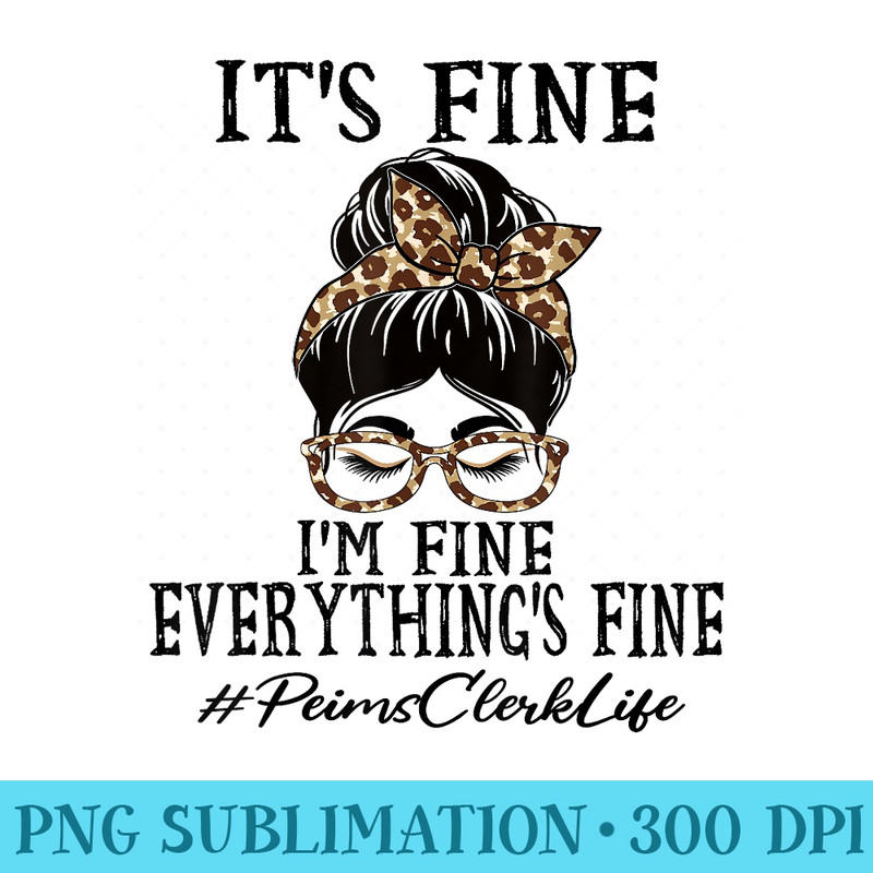 Funny Peims Clerk Its fine, Im fine and everythings fine - High Resolution PNG Download - Stunning Sublimation Graphics