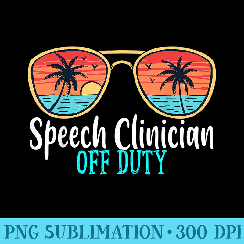 Speech Clinician Off Duty Happy Last Day Of School Summer - Blank Shirt Template PNG - Transform Your Sublimation Creations