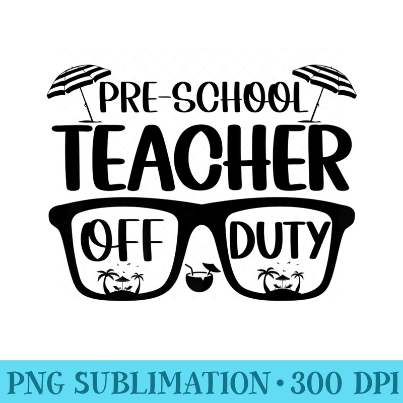 Happy Last Day Of School Summer Preschool Teacher Off Duty Premium - PNG Clipart Download - Transform Your Sublimation Creations
