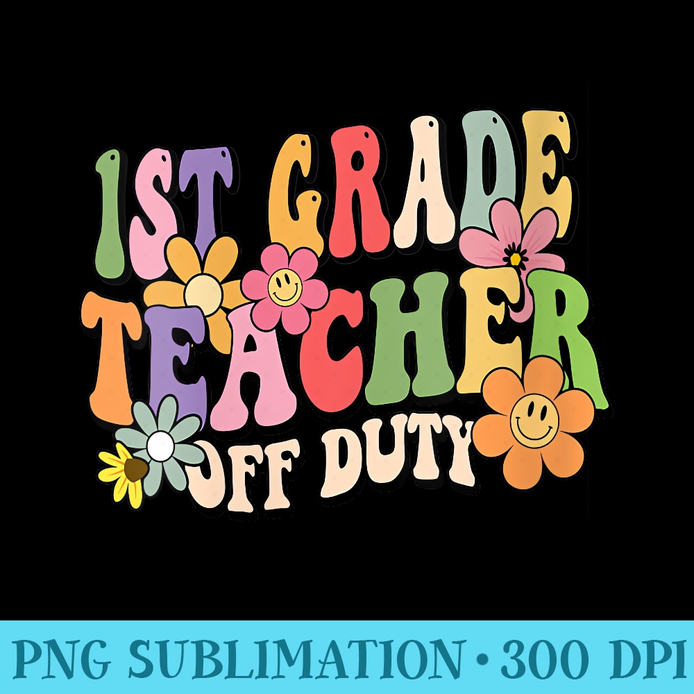 s 1st Grade Teacher Off Duty Last Day Of School Summer Funny - Shirt Printing Template PNG - Instantly Transform Your Sublimation Projects