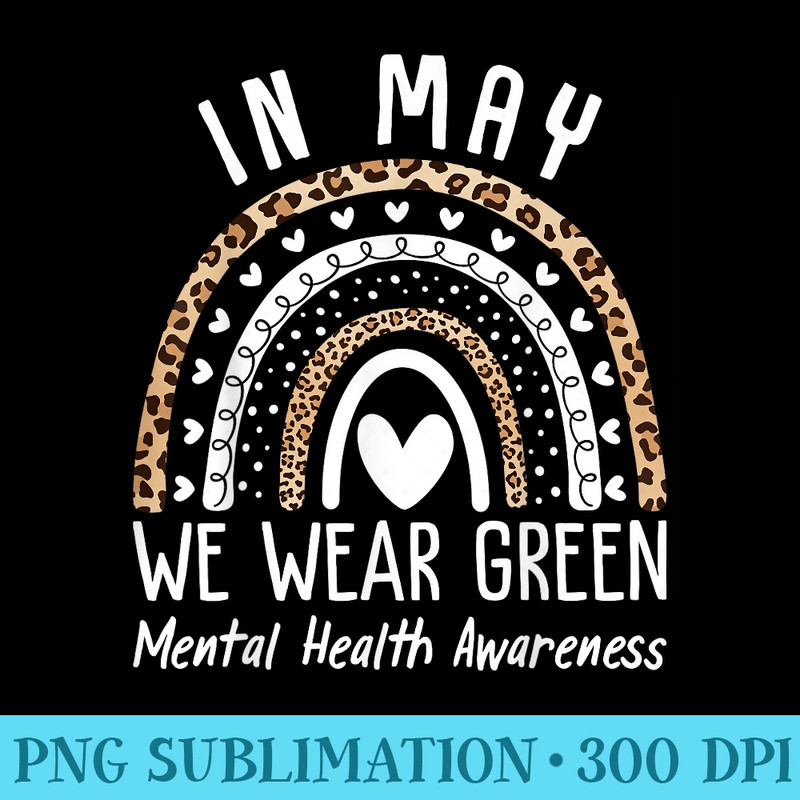 Mental Health Matters We Wear Green Mental Health Awareness - High Quality PNG files - Unlock Vibrant Sublimation Designs