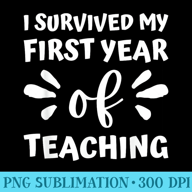 i survived my first year of teaching last day of school - PNG Download Clipart - Instantly Transform Your Sublimation Projects