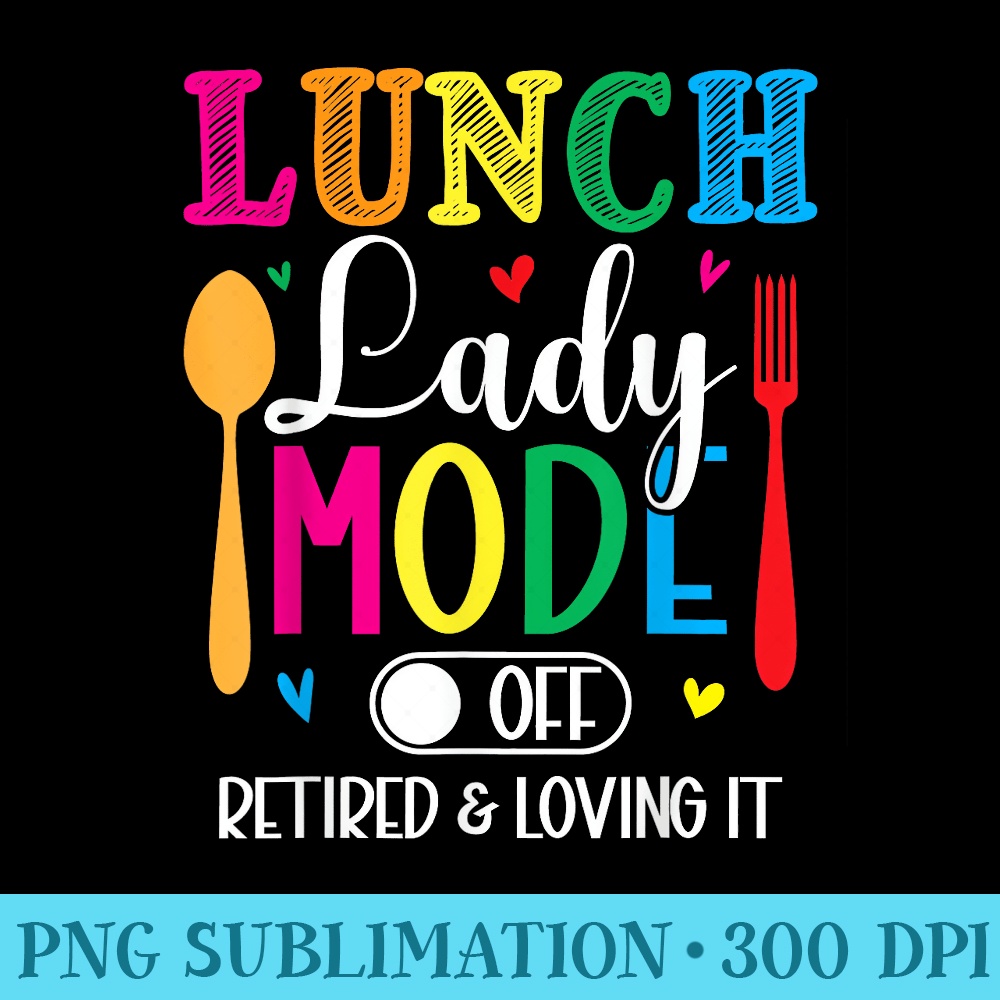 Lunch Lady Mode Off Loving It Retired Retirement Lunch Room - Unique Sublimation patterns - Unlock Vibrant Sublimation Designs