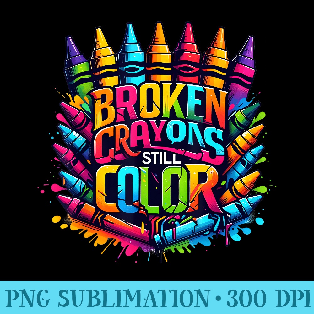 Broken Crayons Still Color Mental Health Awareness - Shirt Design PNG - Trendsetting And Modern Collections