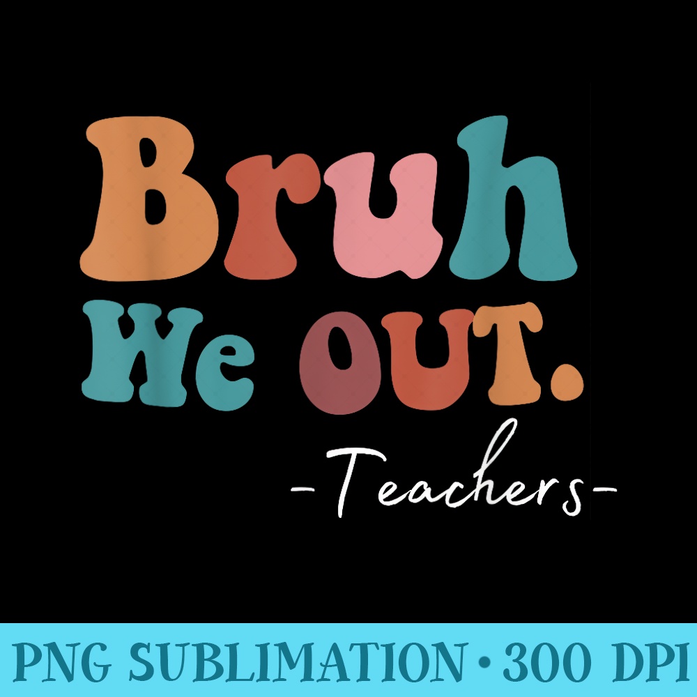 Bruh We Out Teachers Last Day Of School funny Summer teacher - PNG Art Files - Quick And Seamless Download Process