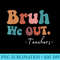 Bruh We Out Teachers Last Day Of School funny Summer teacher - PNG Art Files - Quick And Seamless Download Process