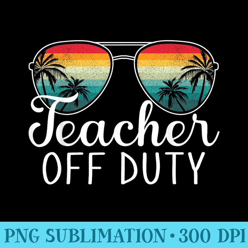 Teacher Off Duty Last Day Of School Teacher Summer - Stylish Shirt PNG - Vibrant and Eye-Catching Typography