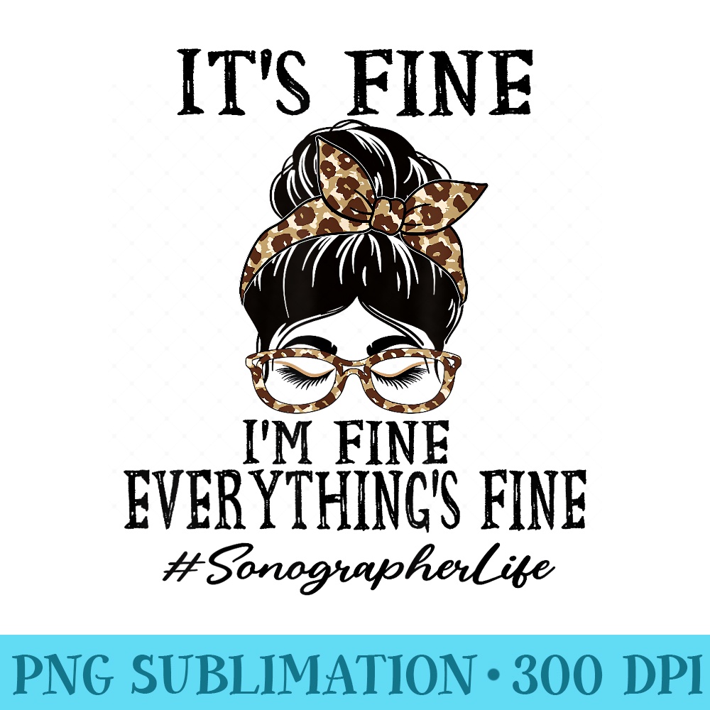 Funny Sonographer Its fine, Im fine and everythings fine - PNG Download Source - Perfect for Personalization