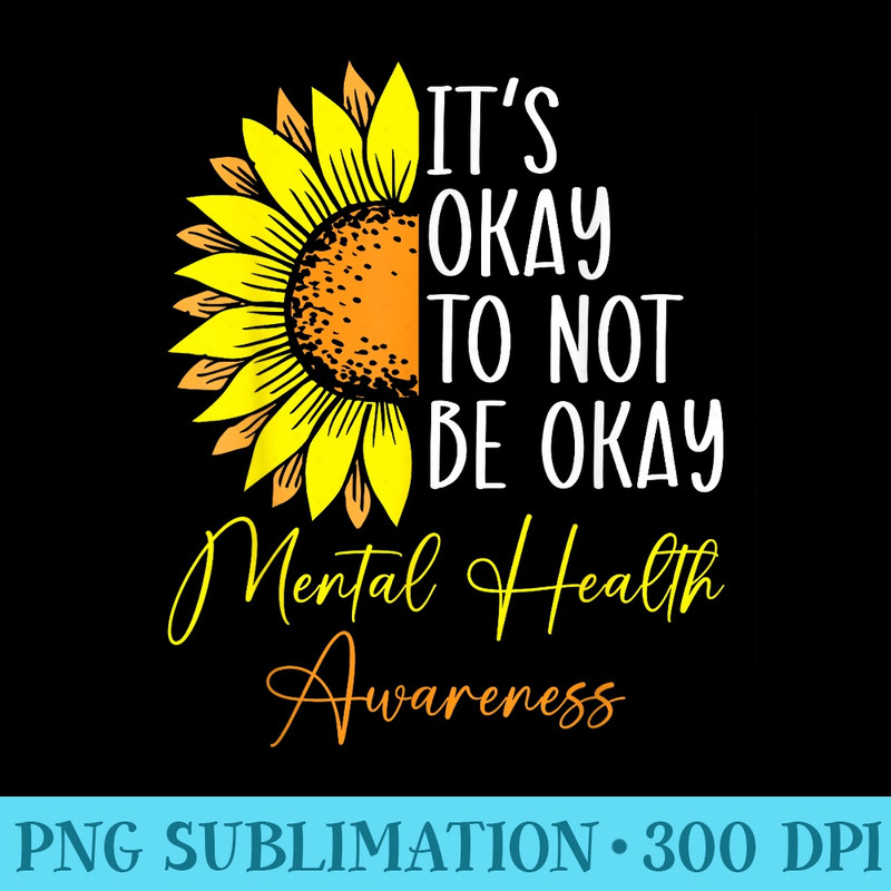 Its Okay Not To Be Okay Mental Health Awareness Motivational - Shirt Template Transparent - Quick And Seamless Download Process