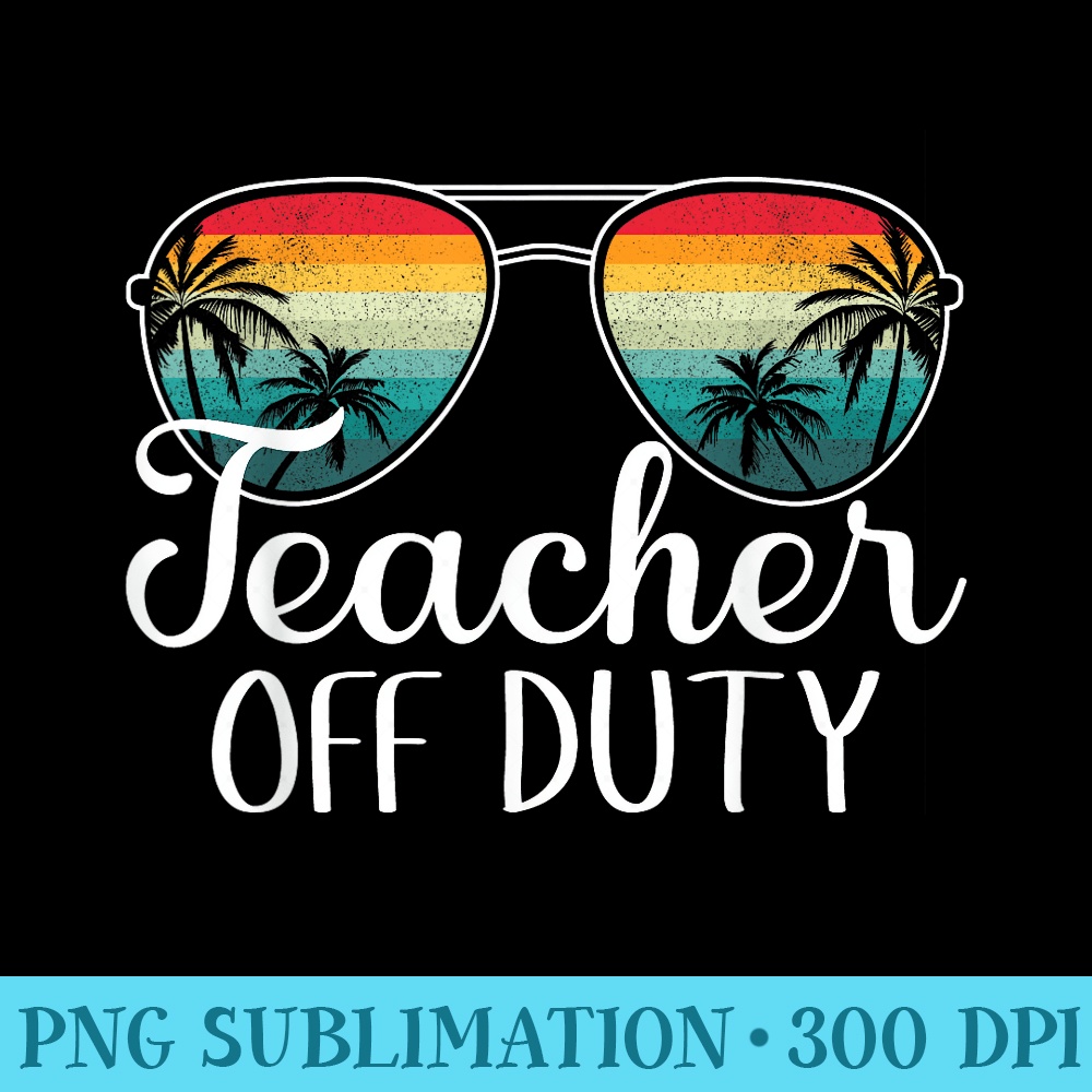 Teacher Off Duty Last Day Of School Teacher Summer - Shirt Artwork PNG - Trendsetting And Modern Collections