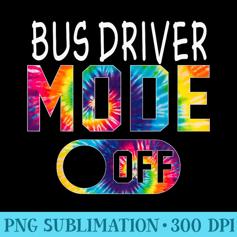 Bus Driver Mode Off Happy Last Day Of School Tie Dye Summer - PNG design assets - Create with Confidence