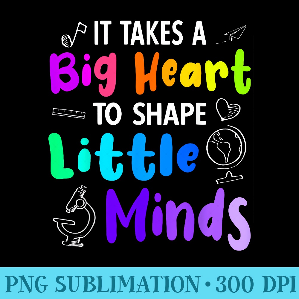 Takes A Big Heart To Shape Little Minds - PNG Download Clipart - Bold & Eye-catching