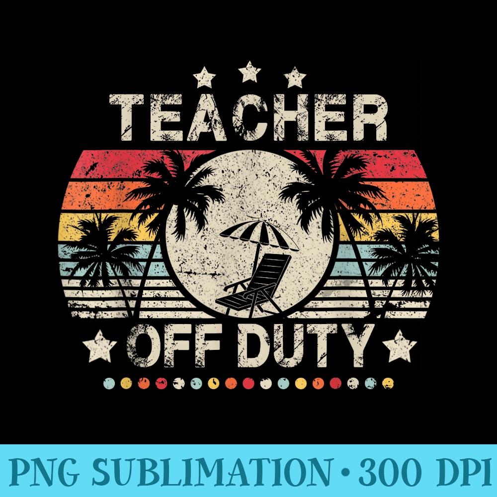 Vintage Teacher Off Duty Last Day Of School Teacher Summer - PNG Download Library - Instantly Transform Your Sublimation Projects