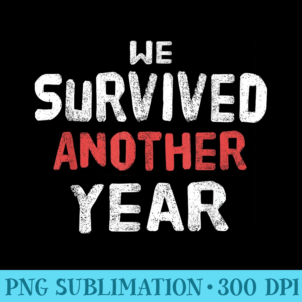 We Survived Another Year End of School For Teachers - Shirt Artwork PNG - Unleash Your Inner Rebellion