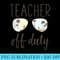 Funny Teacher Off Duty Sunglasses Last Day Of School - PNG Download Database - Add a Festive Touch to Every Day