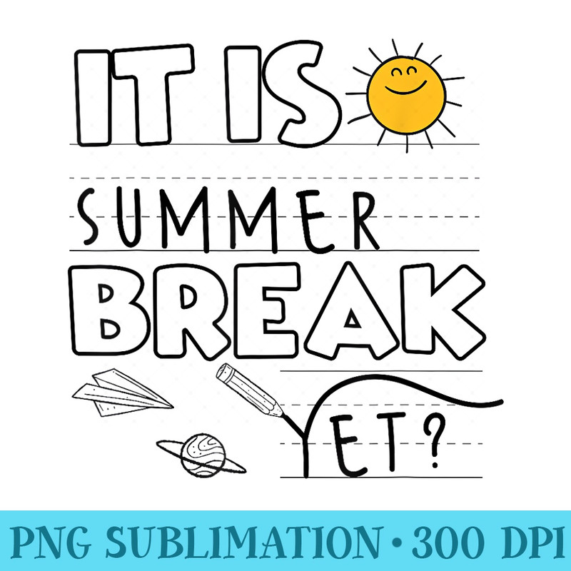 Is It Summer Break Yet Teacher End Of Year Last Day - PNG File Download - Unleash Your Creativity
