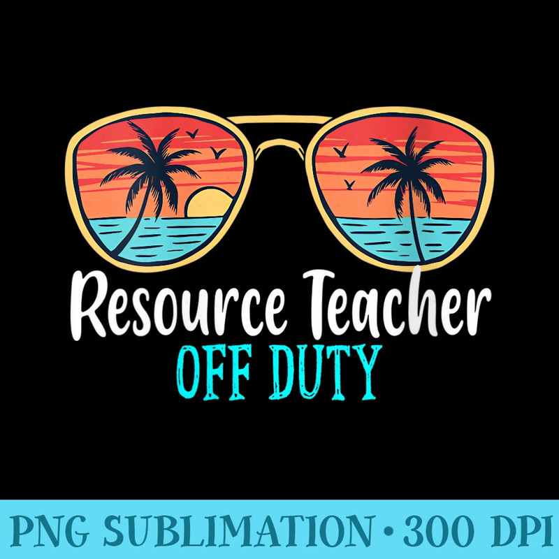 s Resource Teacher Off Duty Happy Last Day Of School Summer - Shirt Print PNG - Lifetime Access To Purchased Files