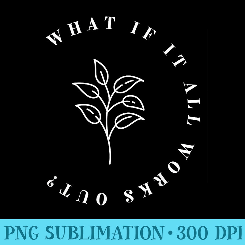 What If It All Works Out Floral Quote, Mental Health Anxiety - PNG Download Graphic - Versatile And Customizable Designs
