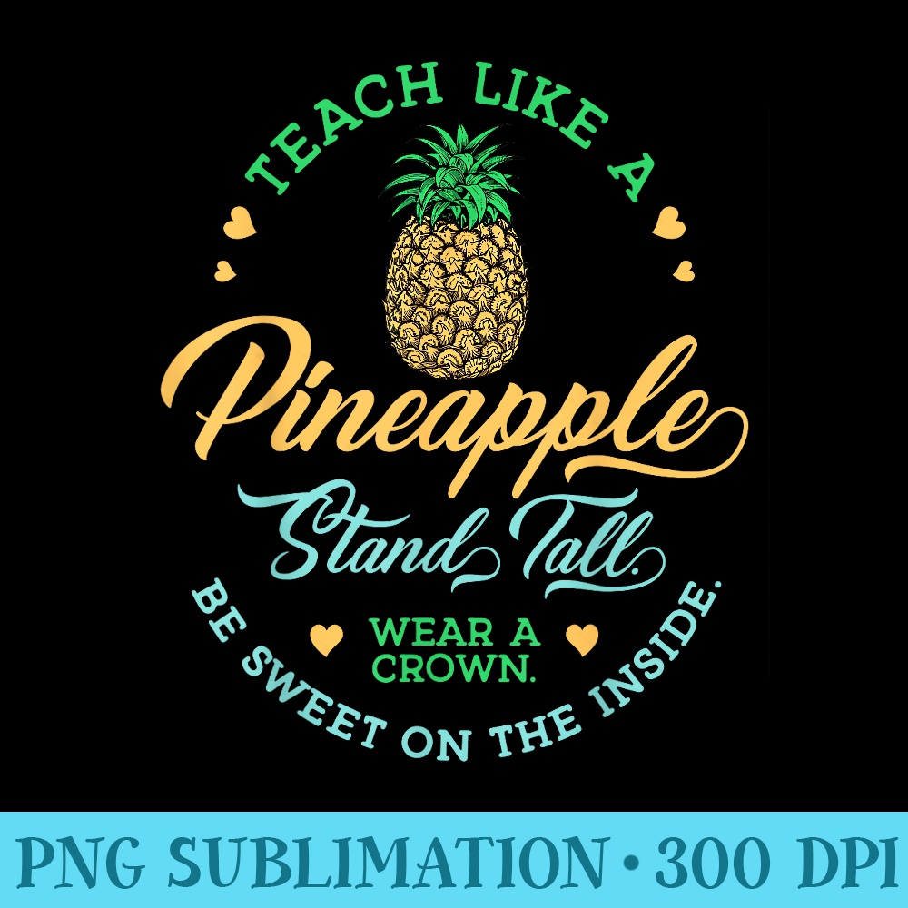 Teach Like A Pineapple School Teacher Inspirational Teacher - PNG Download Illustration - Premium Quality PNG Artwork