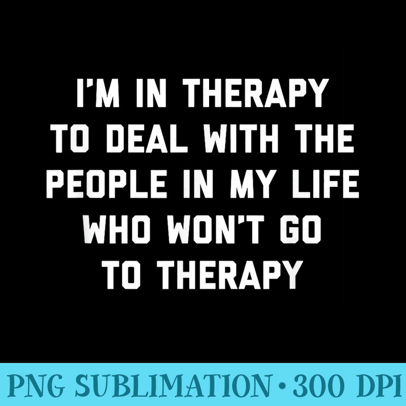 Im in Therapy Funny Therapist Mental Health Advocate - PNG Download Vector - Defying the Norms
