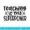Teaching is my superpower last day of school for teachers - Shirt Graphic Resources - Instantly Transform Your Sublimation Projects