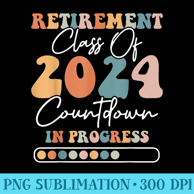 Funny Retirement Class Of 2024 Countdown In Progress Teacher - High Quality PNG Files - Stunning Sublimation Graphics