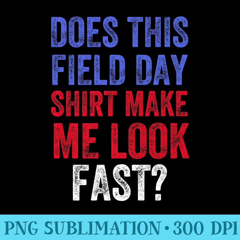 Does This Field Day Make Me Look Fast Teachers Day Premium - PNG Download Library - Fashionable and Fearless