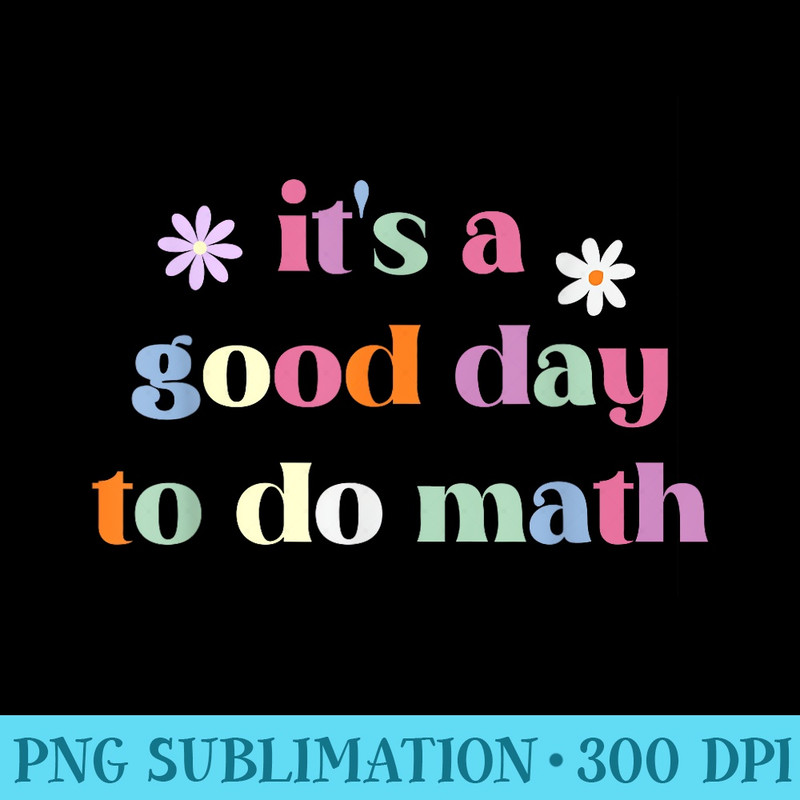 Its A Good Day To Do Math Funny Back To School Teacher - PNG Download Library - Vibrant and Eye-Catching Typography