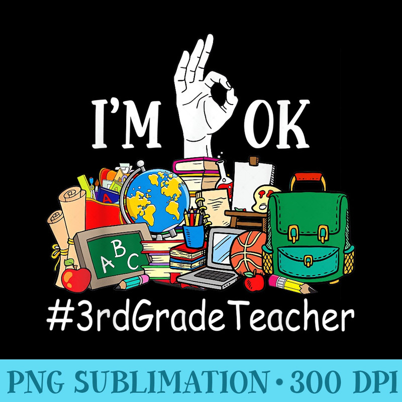 Iu2019m Ok 3rd Grade Teacher Student Last Day Of School Summer - Sublimation patterns PNG - Perfect for Personalization
