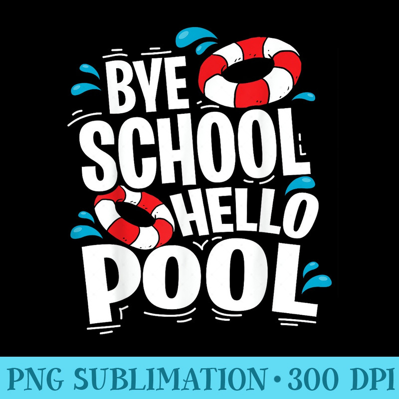 Last Day of School Bye School Hello Pool Swimming Teacher - PNG Download Icon - High Resolution And Print-Ready Designs