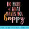 Do More Of What Makes You Happy Mental Health Matters - Shirt Clipart Free PNG - High Resolution And Print-Ready Designs
