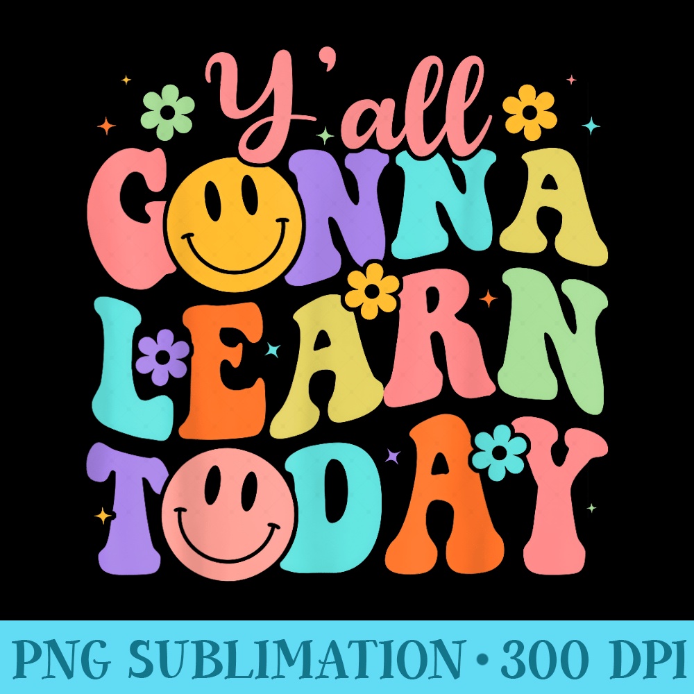 Teacher Yall Gonna Learn Today First Day Of School Teachers - PNG Download Clipart - High Resolution And Print-Ready Designs