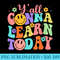Teacher Yall Gonna Learn Today First Day Of School Teachers - PNG Download Clipart - High Resolution And Print-Ready Designs