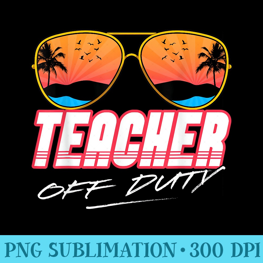 Teacher Off Duty Last Day Of School Summer - PNG Download Library - Eco Friendly And Sustainable Digital Products