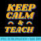 Keep Calm And Teach Funny Teacher - Free Transparent PNG Download - Create with Confidence