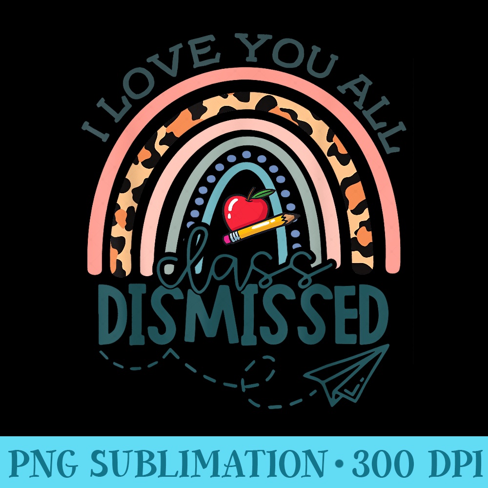 I Love You All Class Dismissed Teacher Last Day Of School - Free Transparent PNG Download - Vibrant and Eye-Catching Typography