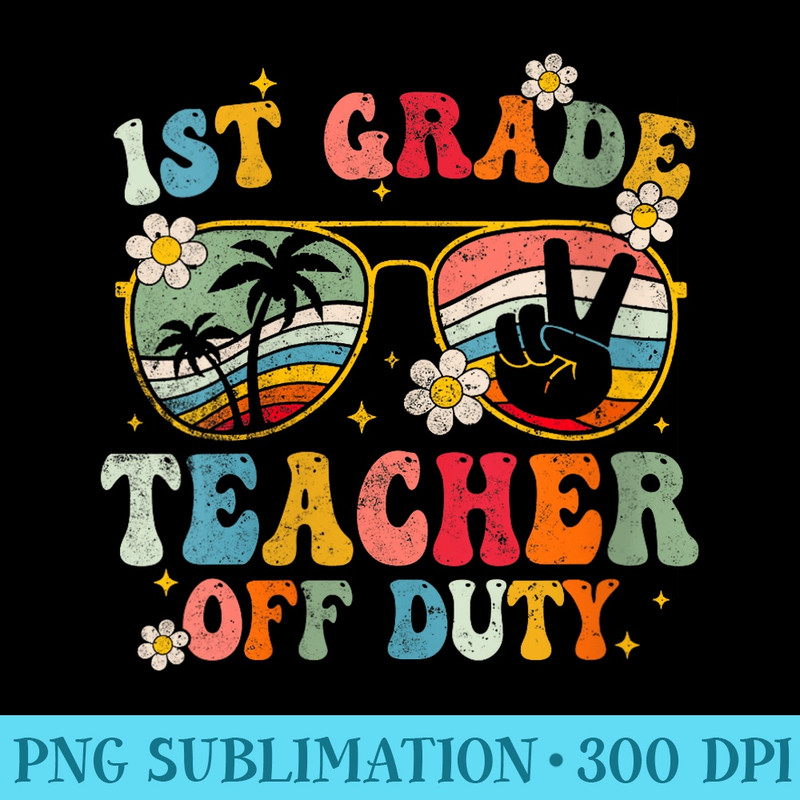 s 1st Grade Teacher Off Duty Last Day Teacher Summer Groovy - PNG Clipart Download - Instant Access To Downloadable Files