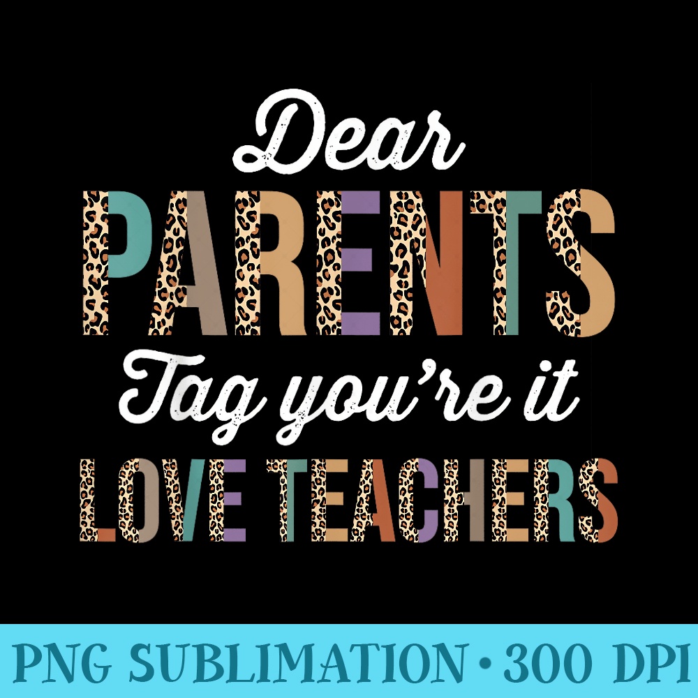 Dear Parents Tag Youre It Love Teachers Last Day Of School - PNG Download Resource - Bold & Eye-catching