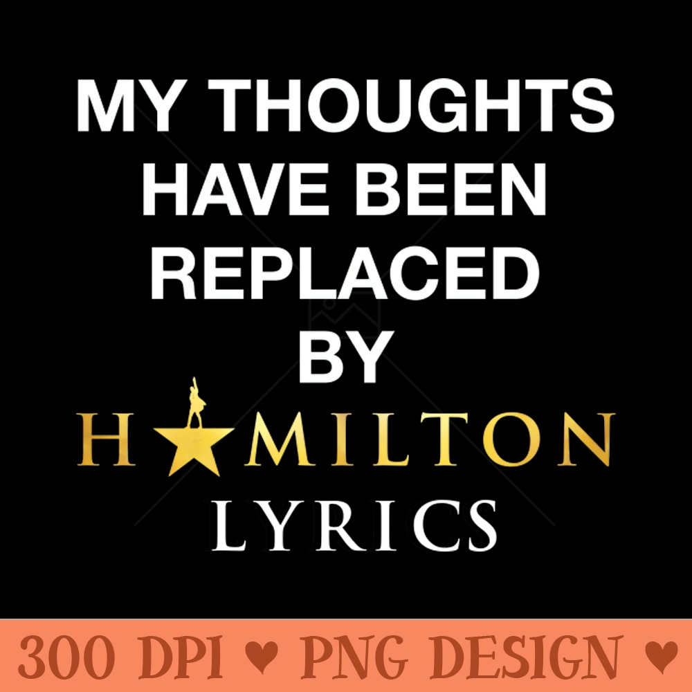 My thoughts have been replaced by Hamilton lyrics - Trendy PNG Designs - Instant Access To Downloadable Files