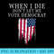When I Die Don't Let Me Vote Democrat - Printable PNG Graphics - Trendsetting And Modern Collections
