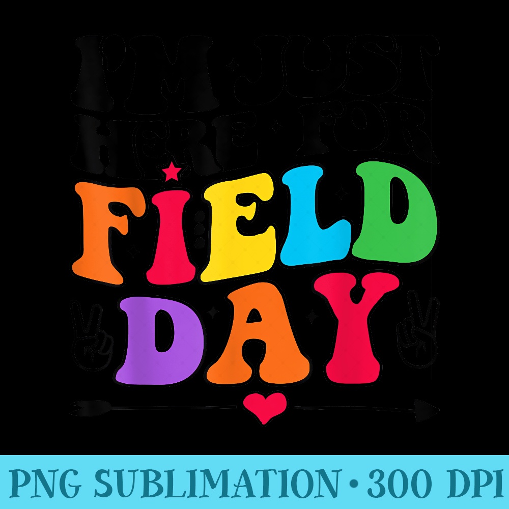 Im Just Here for Field Day Happy Last Day of School - PNG Picture Gallery Download - Spice Up Your Sublimation Projects