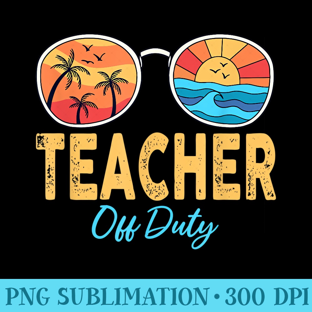 Teacher Off Duty Sunglasses Happy Last Day Of School Summer - PNG Clipart Download - Enhance Your Apparel with Stunning Detail