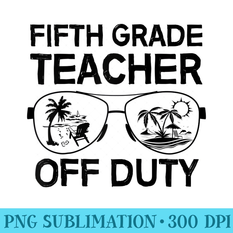 Last Day School Summer Vacation Fifth Grade Teacher Off Duty Raglan Baseball - Sublimation artwork PNG download - Capture Imagination with Every Detail