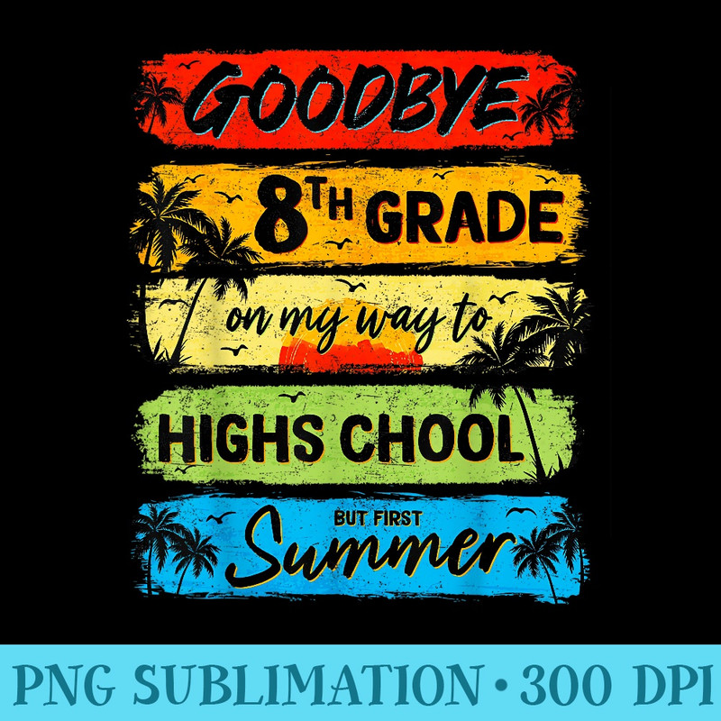 Goodbye 8th Grade Summer Graduation Teacher Men - Shirt Print PNG - Trendsetting And Modern Collections