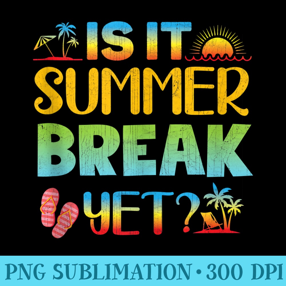 Is It Summer Break Yet Teacher Last Day of School Summer - PNG Download Resource - Bold & Eye-catching