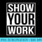 Show Your Work Funny School Math Teacher Class - Digital PNG Downloads - Instant Access To Downloadable Files