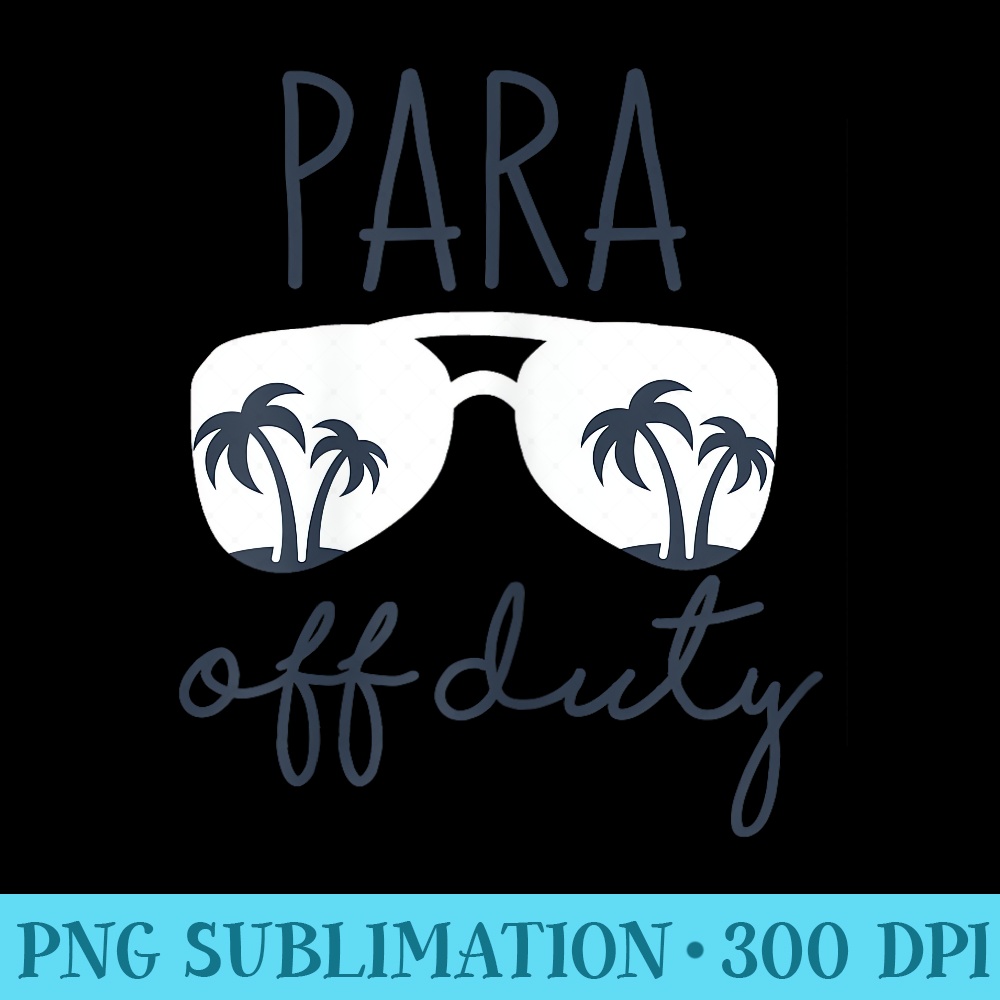 Funny Last Day of School for Paraprofessional Para Off Duty - PNG Transparent Background Download - Fashionable and Fearless